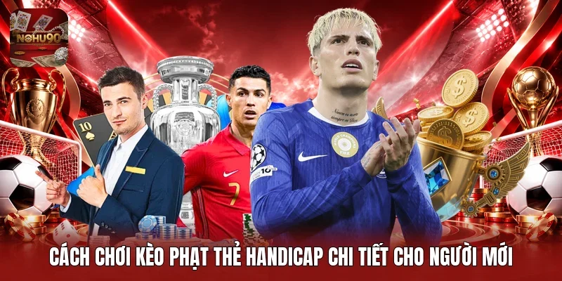 Cách chơi kèo phạt thẻ Handicap chi tiết cho người mới