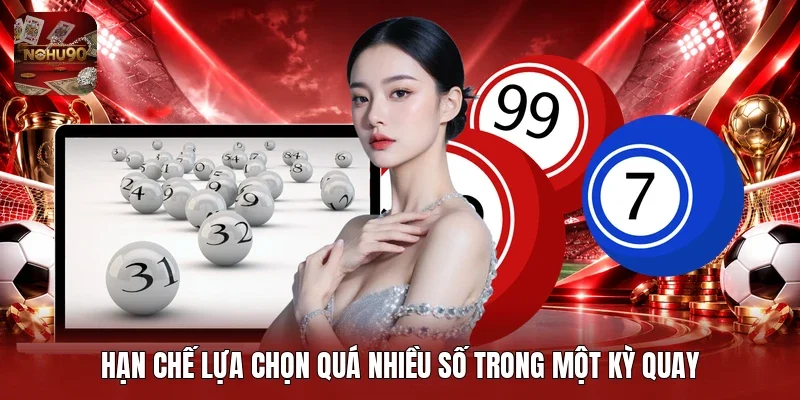 Hạn chế lựa chọn quá nhiều số trong một kỳ quay