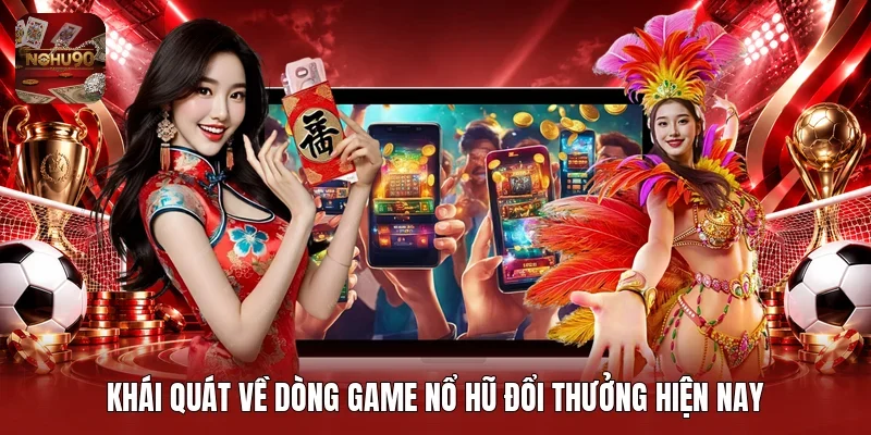 Khái quát về dòng game nổ hũ đổi thưởng hiện nay