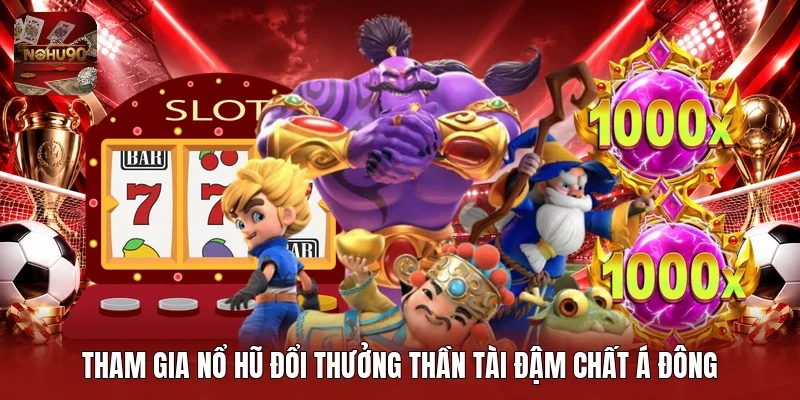 Tham gia nổ hũ đổi thưởng Thần Tài đậm chất Á Đông