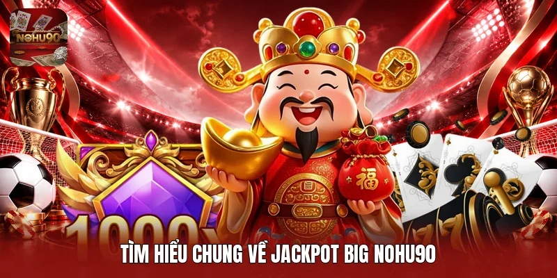 Tìm hiểu chung về Jackpot big Nohu90
