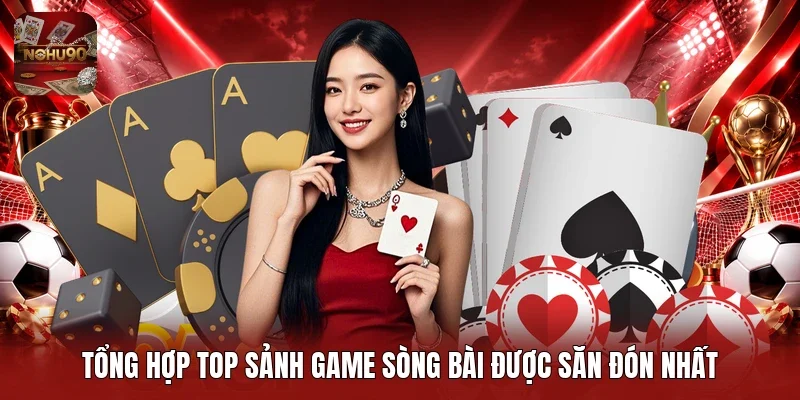 Tổng hợp top sảnh game sòng bài được săn đón nhất